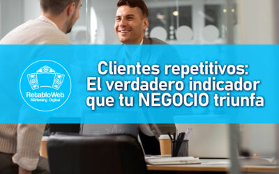 Clientes repetitivos: El verdadero indicador de que tu NEGOCIO triunfa