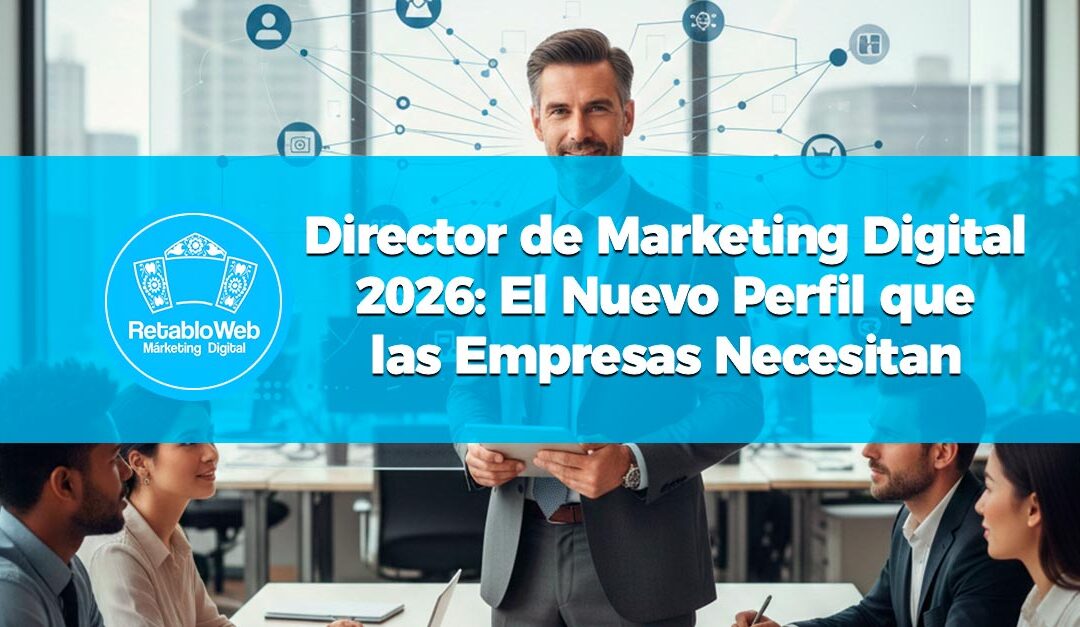 El Director de Marketing Digital 2026: El nuevo perfil  que las empresas necesitan